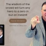 Daily Inspiration: "The wisdom of the crowd will turn any hero to a zero in but an instant!"