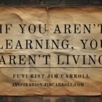 Decoding Tomorrow: Your Daily Future Inspiration – “If you aren’t learning, you aren’t living"