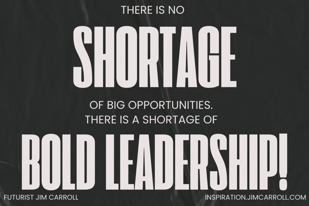 Decoding Tomorrow: Your Daily Future Inspiration – “There is no shortage of big opportunities.. There is a shortage of bold leadership!"