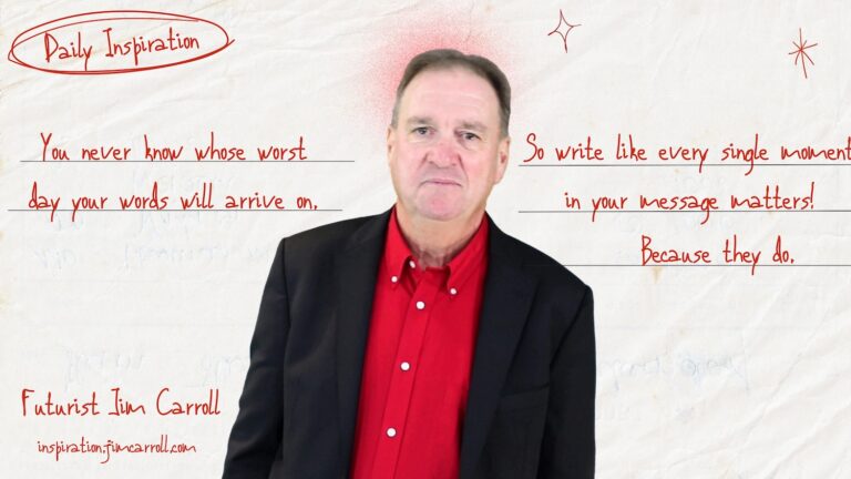 Daily Inspiration: “You never know whose worst day your words will arrive on. Write like it matters!”