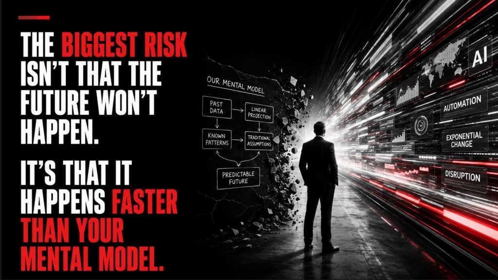 The biggest risk: the future happens faster than your mental model.